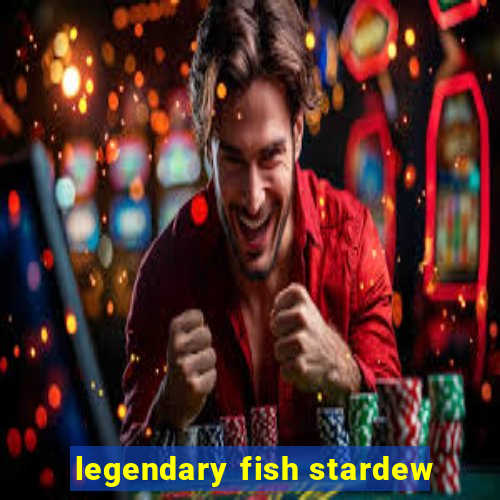 legendary fish stardew